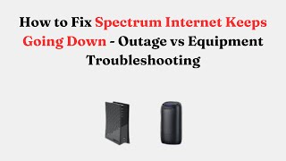 How to Fix Spectrum Internet Keeps Going Down - Outage vs Equipment Troubleshooting