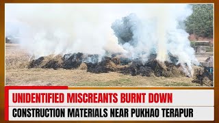 UNIDENTIFIED MISCREANTS BURNT DOWN CONSTRUCTION MATERIALS NEAR PUKHAO TERAPUR   21 NOV 2023