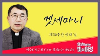 겟세마니 [일상 안에서의 빛의 여정] 제36주간 셋째날 | 예수회 정구평 신부 | 로욜라의 이냐시오 성인