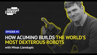 EUROPE BUILDS🎙️Ep5: How Acumino builds the world's most dexterous robots, with Minas Liarokapis