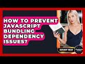 How To Prevent JavaScript Bundling Dependency Issues? - JavaScript Toolkit