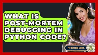 What Is Post-mortem Debugging In Python Code? - Python Code School