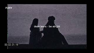 be alright - dean lewis But it's slowed + reverb