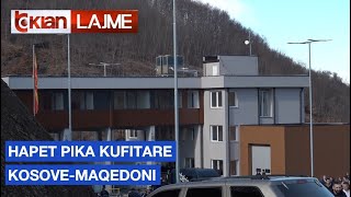 Hapet pika kufitare Kosove-Maqedoni