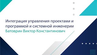 Батоврин Виктор Константинович «Интеграция управления проектами и программой и системной инженерии»