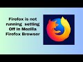 Firefox is not running  setting Off in Mozilla Firefox Browser