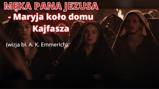 MĘKA PANA JEZUSA - Maryja koło domu Kajfasza (wizja bł. A. K. Emmerich)