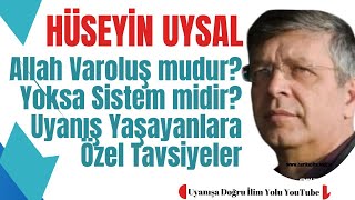 Hüseyin Uysal / Uyanış Yaşayanlara Özel Tavsiyeler ile Allah Varoluş mu, Sistem midir?