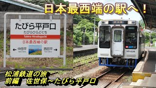 日本最西端の駅へ！　松浦鉄道　西九州線の旅　前編　佐世保～たびら平戸口　【車窓・区間内全駅】