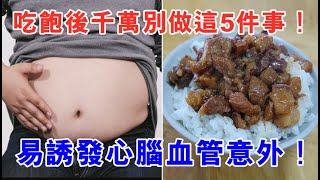 醫生嚴肅警告：吃飽飯後千萬別做這5件事，易誘發心腦血管意外，還會讓你減壽十年！