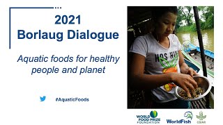 2021 Borlaug Dialogue: Aquatic foods for healthy people and planet
