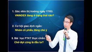 Chứng khoán hàng ngày: Nhận định thị trường 17/03. VNINDEX đang ở trạng thái nào. Top CP trading t+?