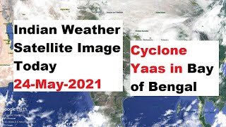 Indian Weather Satellite Image Today 24-May-2021 | Cyclone Yaas in Bay of Bengal