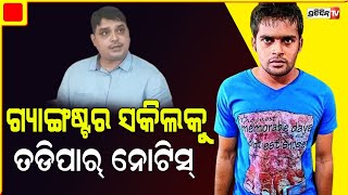 ଗ୍ୟାଙ୍ଗଷ୍ଟର ସକିଲକୁ ତଡିପାର୍ ନୋଟିସ୍ | PratidinTV | Cuttacknews