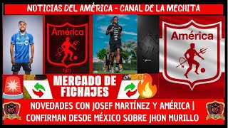 💣NOVEDADES CON JOSEF MARTÍNEZ Y AMÉRICA, HAY OFERTA?🤔CONFIRMAN DESDE MÉXICO SOBRE JHON MURILLO👀