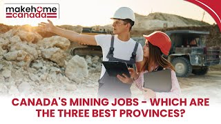 Canada's mining jobs - which are the three best provinces? | MakeHomeCanada