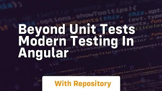 beyond unit tests modern testing in angular