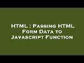 HTML : Passing HTML Form Data to Javascript Function