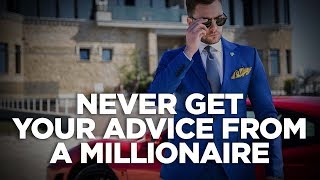 Never Get Your Advice from a Millionaire - Cardone Zone