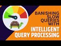 Banishing Slow Queries with Intelligent Query Processing