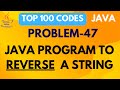 JAVA PROGRAM TO REVERSE A STRING | PROBLEM 47 | TOP 100 CODE | JAVA TUTORIAL