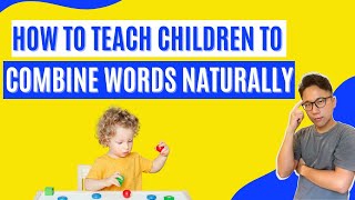 How to Teach Children to Combine Words Naturally