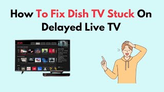 How to Fix Dish TV Stuck On Delayed Live TV