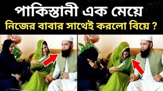 Pakistani এক মেয়ে করলো তার নিজের বাবার সাথেই বিয়ে ? viral video pak media