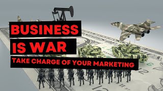 Business is War: How to Take Charge of Your Marketing Strategy