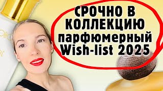 ХОЧУ СРАЗУ ВСЁ: парфюмерный WISH LIST 2025 #парфюмерия #рекомендации #ароматы