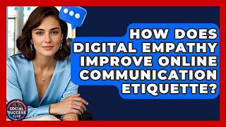 How Does Digital Empathy Improve Online Communication Etiquette? - Social Success Club