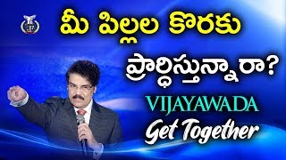 మీ పిల్లల కొరకు ప్రార్ధిస్తున్నారా? | Highlights of Vijayawada Get Together | Dr Jayapaul