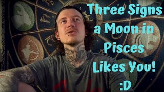 3 Signs a Moon In Pisces Likes You! :D