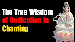 The True Wisdom of Dedication in Chanting ：Why You Shouldn’t Only Dedicate Merits to Your Family