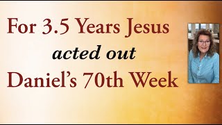 V161: For 3.5 Years, Jesus Acted out Daniel’s 70th Week For Us