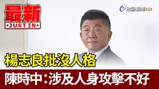 楊志良批沒人格 陳時中：涉及人身攻擊不好【最新快訊】