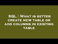 SQL : What is better create new table or add columns in existing table