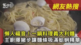 懶人福音！一鍋料理義大利麵　主廚曝撇步讓麵條吸滿蛤蜊｜TVBS新聞 ｜網友熱搜