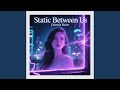 Static Between Us