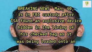 Reporter: BREAKING NEWS  Man, 40, is in FBI custody after TSA found an explosive device hidden i...