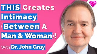 Create Intimacy (With A Man)!  With Dr. John Gray