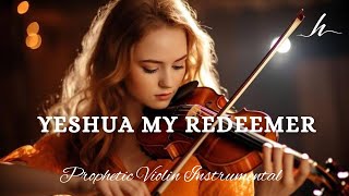 Prophetic Warfare Violin Instrumental/YESHUA MY REDEEMER/Background Prayer Music