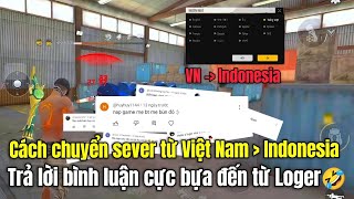 Cách chuyển sever Việt Nam sang Indonesia và màn trả lời bình luận cực bựa? [Free Fire] | Loger YT