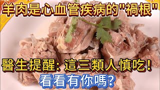 羊肉是心血管疾病的「禍根」？醫生提醒：這三類人慎吃，看看有你嗎？