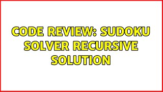 Code Review: Sudoku solver recursive solution (2 Solutions!!)