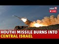 Houthi Attack On Israel News LIVE | Houthis Fire Missile From Yemen Into Central Israel | N18G