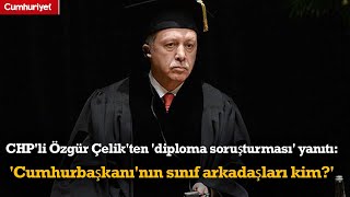 CHP'li Özgür Çelik'ten 'diploma soruşturması' yanıtı: 'Cumhurbaşkanı'nın sınıf arkadaşları kim?'