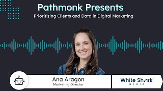 Prioritizing Clients and Data in Digital Marketing | Ana Aragon from White Shark Media