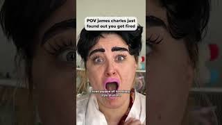 POV james charles just found out you got fired
