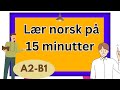 Lær Norsk på 15 Minutter | A2-B1 Viktige Setninger og Samtaler